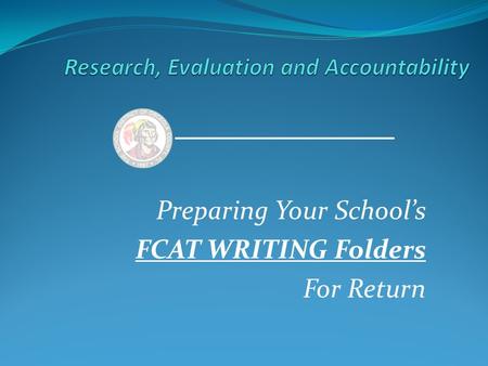 Preparing Your School’s FCAT WRITING Folders For Return.