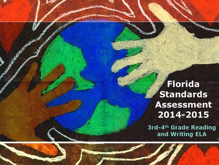 Florida Standards Assessment 2014-2015 3rd-4 th Grade Reading and Writing ELA.