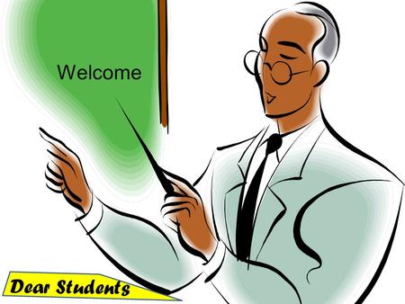 Dear Students Welcome. Presented by KOUSHIK KUMAR BHOUMIK HEAD MASTER BERILABARI GOVT. PRIMARY SCHOOL LALPUR, NATORE.