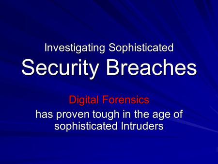 Investigating Sophisticated Security Breaches Digital Forensics has proven tough in the age of sophisticated Intruders.