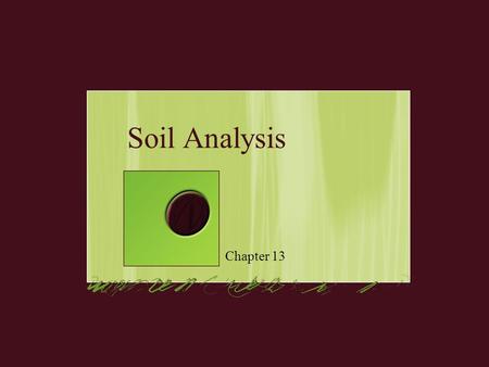 Soil Analysis Chapter 13. What Exactly is soil? Definition varies depending on who you ask Farmers consider it to be the top 6-12 inches of the earth’s.