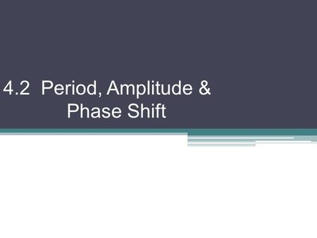 4.2 Period, Amplitude & Phase Shift. Amplitude: If a periodic function has a max value M and a min value m, then amplitude is  aka: half the range/ vertical.