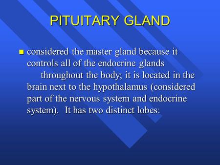 PITUITARY GLAND considered the master gland because it controls all of the endocrine glands 		throughout the body; it is located in the brain next to the.