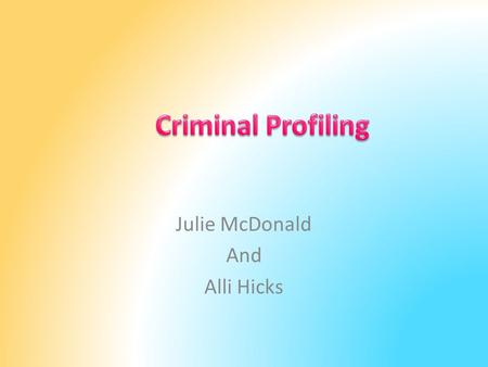 Julie McDonald And Alli Hicks. Criminal Profiling The analysis of the behavior and circumstances associated with serious crimes in an effort to identify.