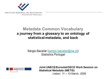 Metadata Common Vocabulary a journey from a glossary to an ontology of statistical metadata, and back Sérgio Bacelar