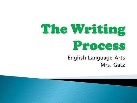 English Language Arts Mrs. Gatz.  The Writing Process is used whenever someone is composing a longer written work. It traditionally consists of the following.