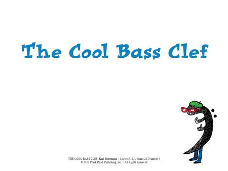 THE COOL BASS CLEF, Karl Hitzemann – M USIC K-8, Volume 22, Number 3 © 2012 Plank Road Publishing, Inc. All Rights Reserved.