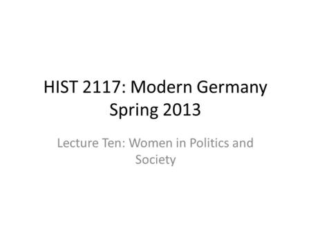 HIST 2117: Modern Germany Spring 2013 Lecture Ten: Women in Politics and Society.