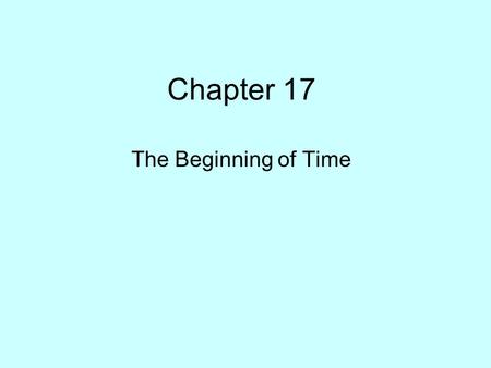 Chapter 17 The Beginning of Time. Running the Expansion Backward Temperature of the Universe from the Big Bang to the present (10 10 years ~ 3 x 10 17.