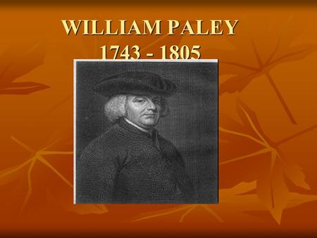 WILLIAM PALEY 1743 - 1805. If we received a single intelligent signal containing information from space then we would conclude that there is intelligent.