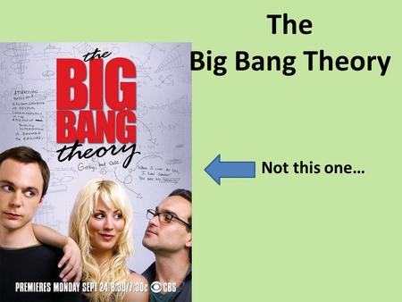 The Big Bang Theory Not this one…. The Theory The Big Bang describes how: – a massive explosion created the universe – the cooling and expansion of.