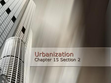 Urbanization Chapter 15 Section 2. A New Urban Environment Price in land rose Price in land rose Gives owners incentive to grow up instead of out Gives.