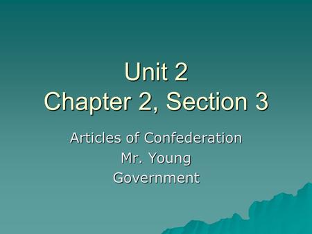Unit 2 Chapter 2, Section 3 Articles of Confederation Mr. Young Government.