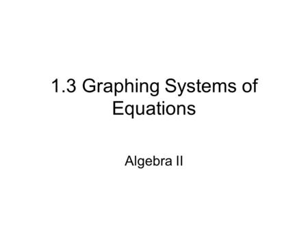 1.3 Graphing Systems of Equations Algebra II. Cartesian Coordinate Plane x-axis Quadrant IVQuadrant III Quadrant IIQuadrant I y-axis Origin x-axis (4,