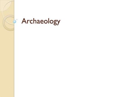 Archaeology. What is Archaeology? :the study of prehistoric people and their cultures Then what does “prehistoric” mean? ◦ “Prehistoric” means BEFORE.