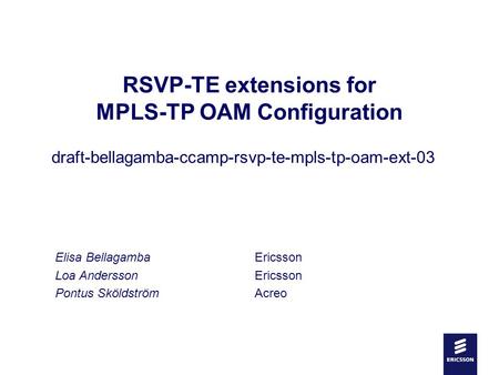 RSVP-TE extensions for MPLS-TP OAM Configuration draft-bellagamba-ccamp-rsvp-te-mpls-tp-oam-ext-03 Elisa Bellagamba Ericsson Loa AnderssonEricsson Pontus.