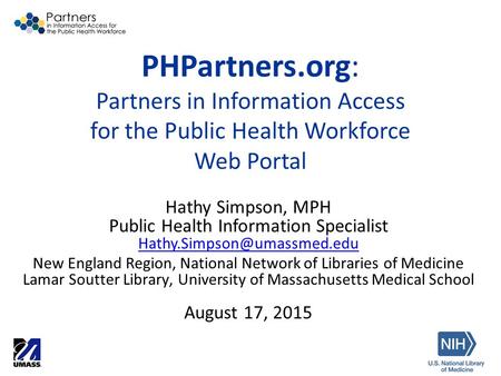 PHPartners.org: Partners in Information Access for the Public Health Workforce Web Portal Hathy Simpson, MPH Public Health Information Specialist