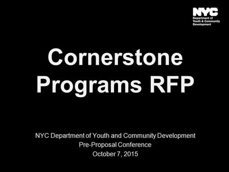 Cornerstone Programs RFP NYC Department of Youth and Community Development Pre-Proposal Conference October 7, 2015.