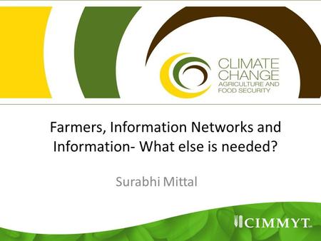 Farmers, Information Networks and Information- What else is needed? Surabhi Mittal 1.