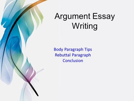 Argument Essay Writing Body Paragraph Tips Rebuttal Paragraph Conclusion.