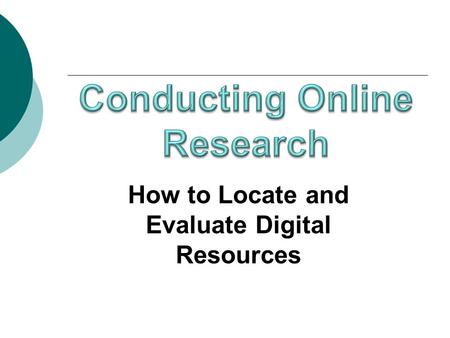 How to Locate and Evaluate Digital Resources. Many people know a lot about technology but NOT a lot about how to search online! Are you an effective online.