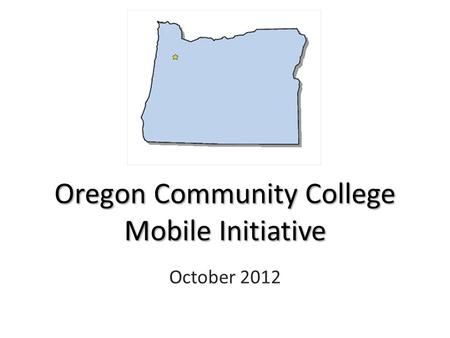 October 2012 Oregon Community College Mobile Initiative.
