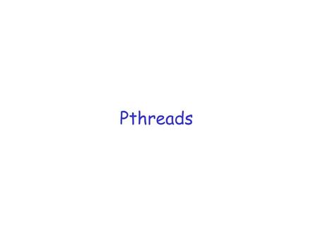 Pthreads.
