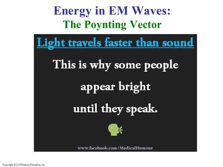 Copyright © 2009 Pearson Education, Inc. Energy in EM Waves: The Poynting Vector.