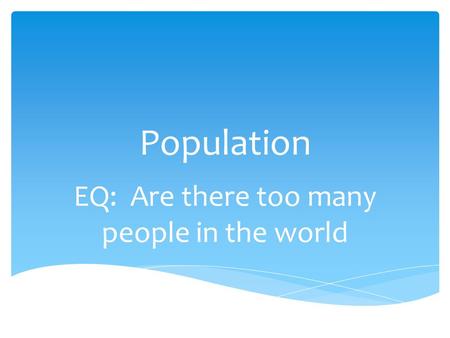 Population EQ: Are there too many people in the world.
