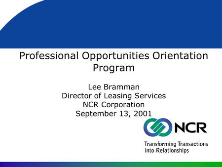 Professional Opportunities Orientation Program Lee Bramman Director of Leasing Services NCR Corporation September 13, 2001.