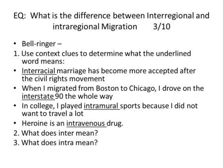 EQ: What is the difference between Interregional and intraregional Migration3/10 Bell-ringer – 1. Use context clues to determine what the underlined word.