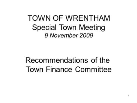 TOWN OF WRENTHAM Special Town Meeting 9 November 2009 Recommendations of the Town Finance Committee 1.