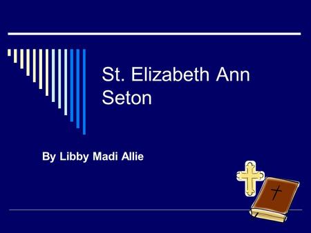 St. Elizabeth Ann Seton By Libby Madi Allie. St. Elizabeth Ann Seton  born on August 28,1774  Feast day on January 4  Became a saint because she cared.