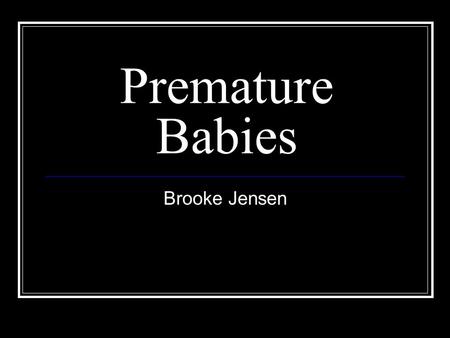 Premature Babies Brooke Jensen. Introduction Preterm death is the leading cause of death among newborns. Prematurity is a growing, serious problem in.