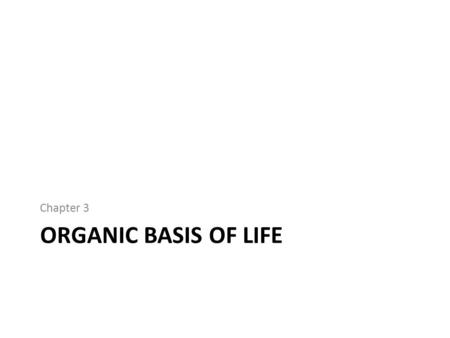 ORGANIC BASIS OF LIFE Chapter 3. Organic Compounds Carbon based molecules – Form covalent bonds Review electron shell model – Hydrocarbons are nonpolar,