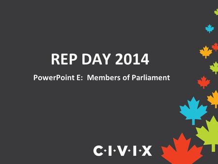 PowerPoint E: Members of Parliament REP DAY 2014.