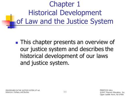 PROCEDURES IN THE JUSTICE SYSTEM, 8 th ed. Roberson, Wallace, and Stuckey PRENTICE HALL ©2007 Pearson Education, Inc. Upper Saddle River, NJ 07458 1-1.