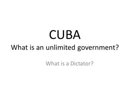 CUBA What is an unlimited government?