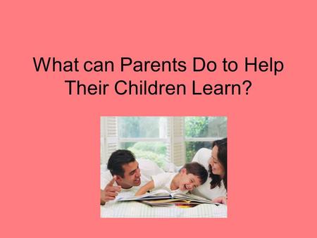 What can Parents Do to Help Their Children Learn?.