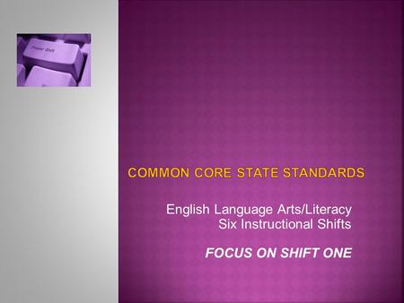 English Language Arts/Literacy Six Instructional Shifts FOCUS ON SHIFT ONE.