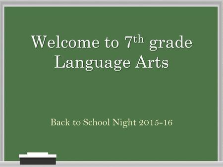 Welcome to 7 th grade Language Arts Back to School Night 2015-16.
