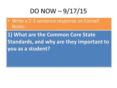 DO NOW – 9/17/15 Write a 2-3 sentence response on Cornell Notes: 1) What are the Common Core State Standards, and why are they important to you as a student?
