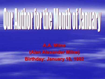 A.A. Milne (Alan Alexander Milne) Birthday: January 18, 1882.
