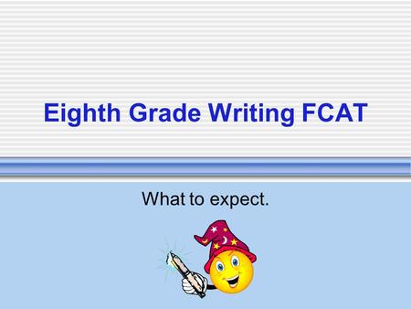 Eighth Grade Writing FCAT What to expect.. WHAT’S ON THE TEST? EITHER AN EXPOSITORY OR A PERSUASIVE PROMPT.