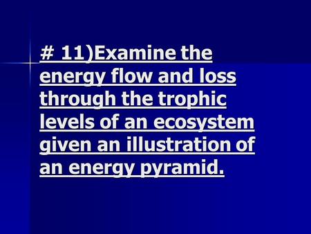 # 11)Examine the energy flow and loss through the trophic levels of an ecosystem given an illustration of an energy pyramid.