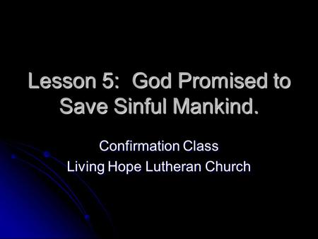 Lesson 5: God Promised to Save Sinful Mankind. Confirmation Class Living Hope Lutheran Church.