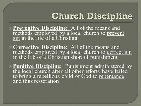  Preventive Discipline: All of the means and methods employed by a local church to prevent sin in the life of a Christian  Corrective Discipline: All.