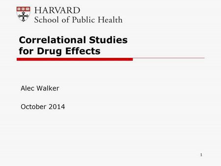 Correlational Studies for Drug Effects Alec Walker October 2014 1.