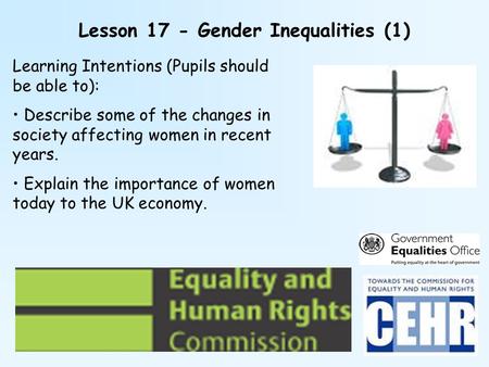 Lesson 17 - Gender Inequalities (1) Learning Intentions (Pupils should be able to): Describe some of the changes in society affecting women in recent years.