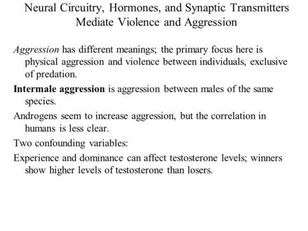 Neural Circuitry, Hormones, and Synaptic Transmitters Mediate Violence and Aggression Aggression has different meanings; the primary focus here is physical.